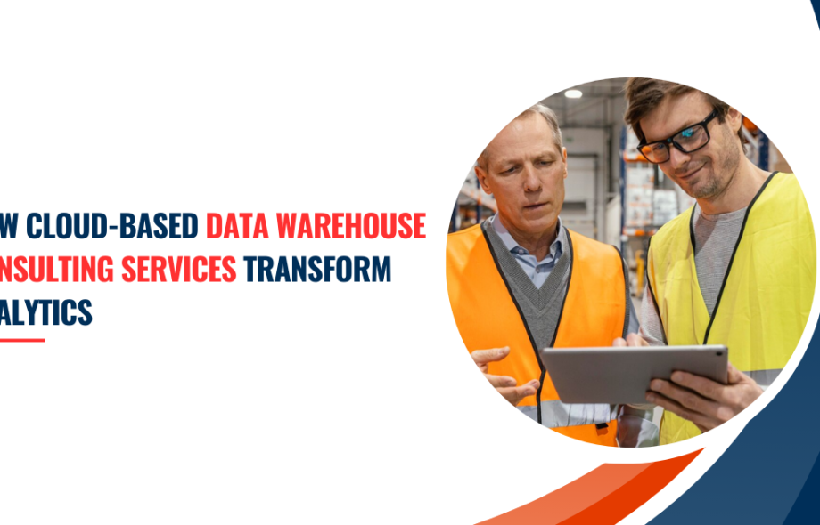 how-cloud-based-data-warehouse-consulting-services-transform-analytics