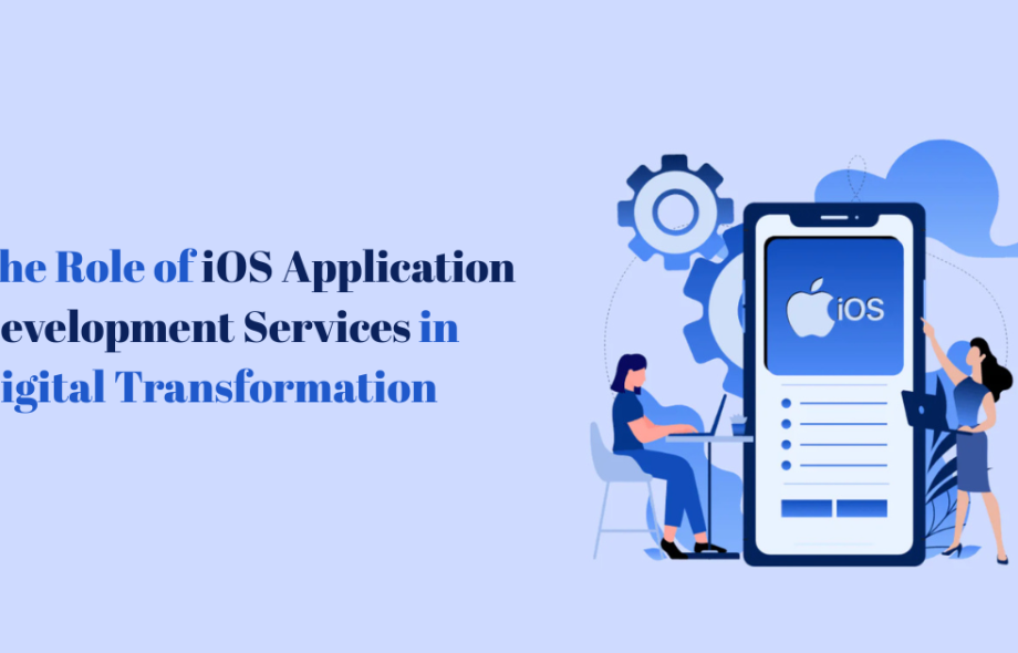 The Role of iOS Application Development Services in Digital Transformation