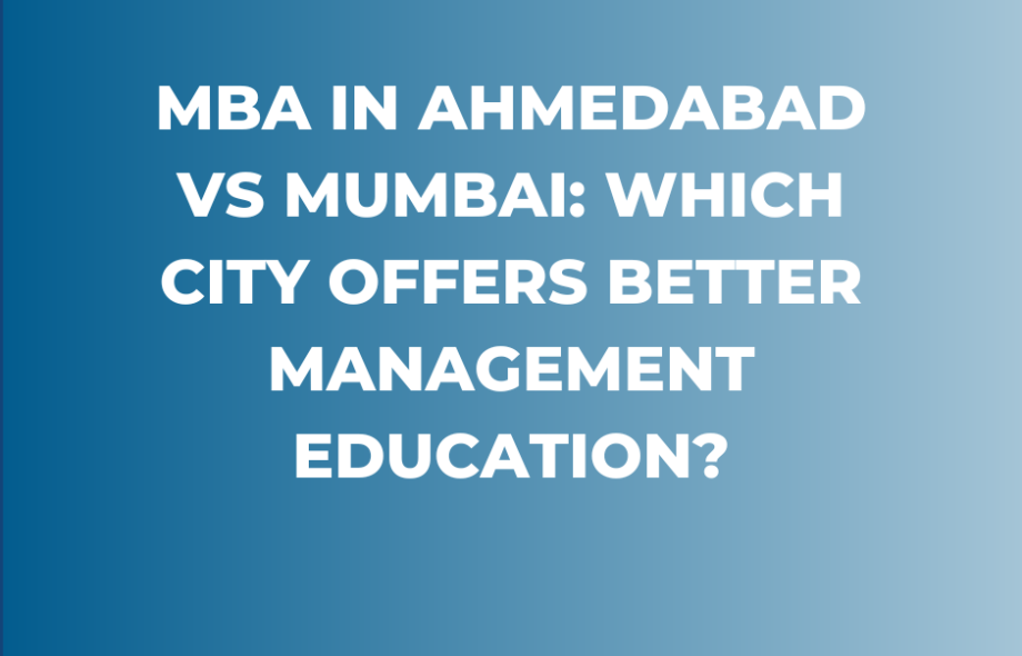 MBA in Ahmedabad vs Mumbai: Which City Offers Better Management Education?